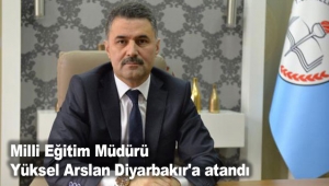 Milli Eğitim Müdürü Yüksel Arslan Diyarbakır'a atandı