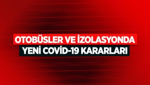Otobüsler ve izolasyonda yeni Covid-19 kararları