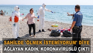 Sahilde 'Ölmek istemiyorum' diye ağlayan kadın, koronavirüslü çıktı