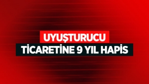 Uyuşturucu ticaretine 9 yıl hapis