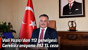 Vali Yazıcı'dan 112 genelgesi: Gereksiz arayana 392 TL ceza
