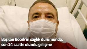 Başkan Böcek'in sağlık durumunda, son 24 saatte olumlu gelişme