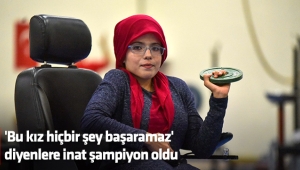 'Bu kız hiçbir şey başaramaz' diyenlere inat şampiyon oldu