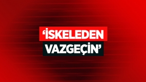 'İskeleden vazgeçin'