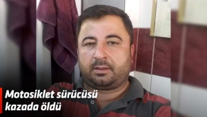 Motosiklet sürücüsü kazada öldü