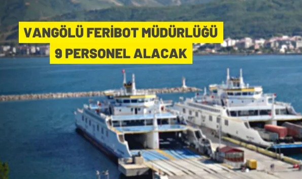 Vangölü Feribot Müdürlüğü'ne 9 personel alınacak