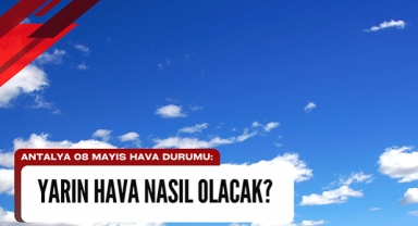 Antalya 08 Mayıs hava durumu: Yarın hava nasıl olacak?