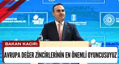 Bakan Kacır: Avrupa değer zincirlerinin en önemli oyuncusuyuz