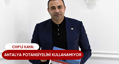 CHP'li Kaya: Antalya potansiyelini kullanamıyor