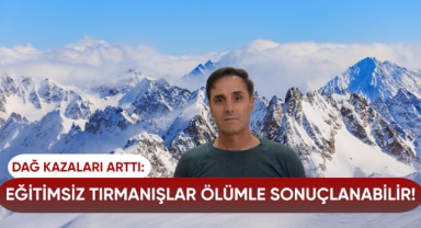 Dağ kazaları arttı: Eğitimsiz tırmanışlar ölümle sonuçlanabilir!