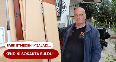 Fark etmeden imzaladı... Kendini sokakta buldu!