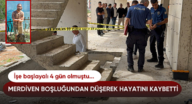 İşe başlayalı 4 gün olmuştu... Merdiven boşluğundan düşerek hayatını kaybetti