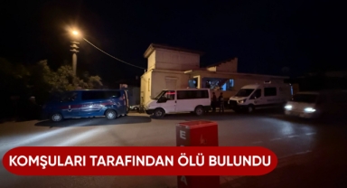 Komşuları tarafından ölü bulundu