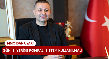 MMO'dan uyarı: Gün ısı yerine pompalı sistem kullanılmalı