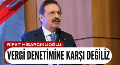 Rifat Hisarcıklıoğlu: Vergi denetimine karşı değiliz