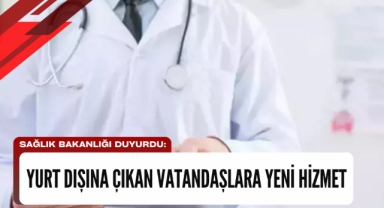 Sağlık Bakanlığı duyurdu: Yurt dışına çıkan vatandaşlara yeni hizmet!