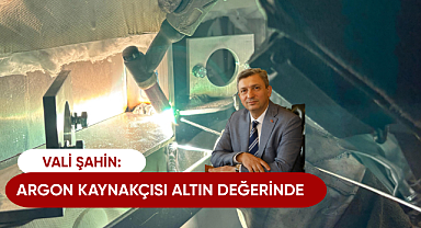 Vali Şahin: Argon kaynakçısı altın değerinde