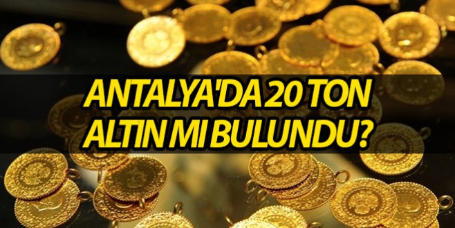 Antalya'da 20 ton altın mı bulundu?