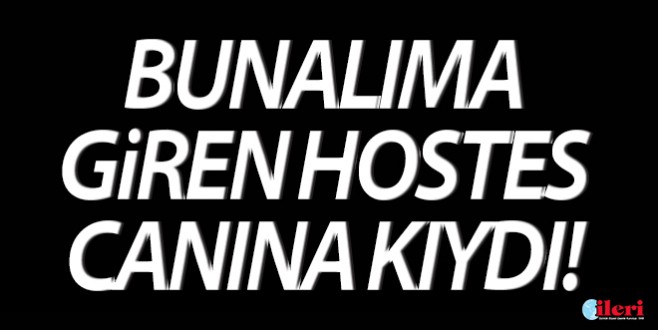 Bunalıma giren hostes canına kıydı!