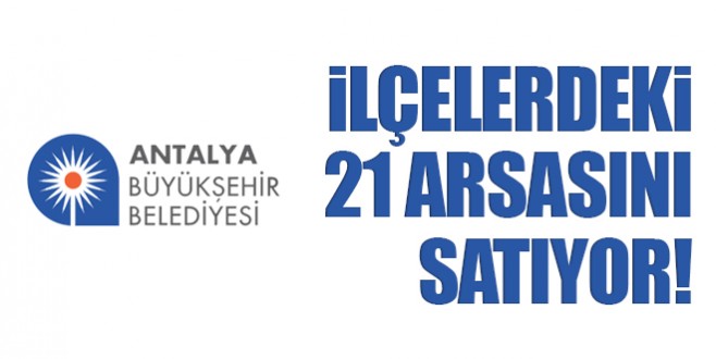 Büyükşehir Belediyesi ilçelerdeki 21 arsasını satıyor