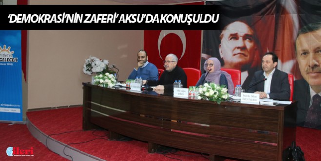 ‘Demokrasi’nin zaferi’ Aksu’da konuşuldu