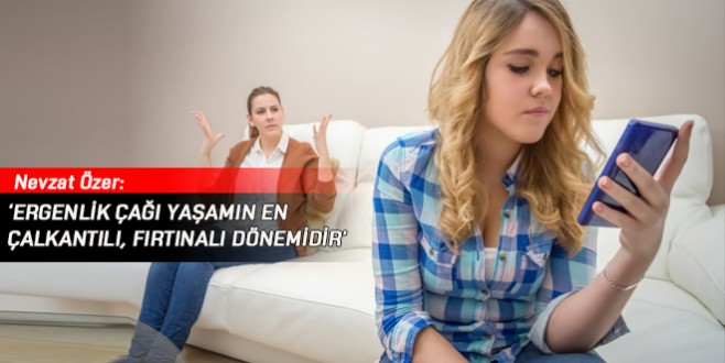 'Ergenlik çağı yaşamın en çalkantılı, fırtınalı dönemidir'