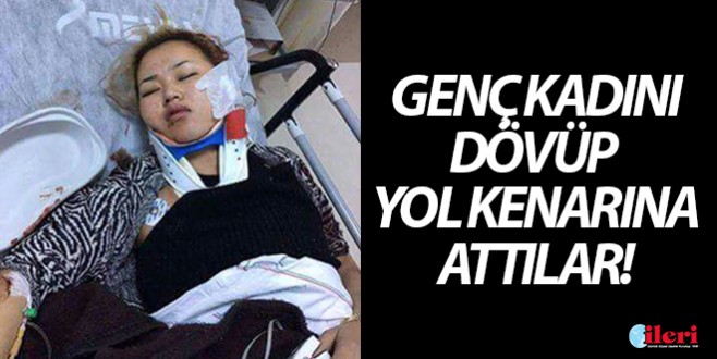 Genç kadını dövüp yol kenarına attılar!