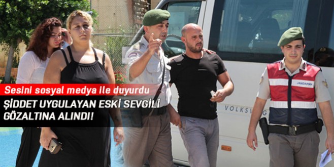 Şiddet uygulayan eski sevgili gözaltına alındı!