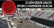10 bin kişilik salon  sporcu fabrikası olacak