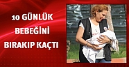 10 günlük bebeğini bırakıp kaçtı