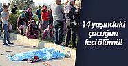 14 yaşındaki çocuğun feci ölümü!