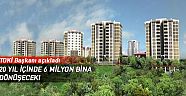 20 yıl içinde 6 milyon bina dönüşecek!
