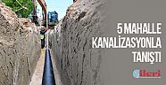 5 mahalle kanalizasyonla tanıştı