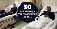50 yıllık arkadaşlık böbrek kardeşliğine dönüştü
