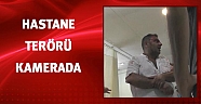 Acil serviste hasta yakını terörü kameralara yansıdı