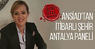  ANSİAD’tan İtibarlı Şehir Antalya Paneli 