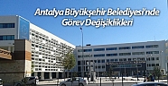 Antalya Büyükşehir’de görev değişiklikleri