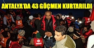 Antalya’da 43 göçmen kurtarıldı