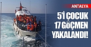 Antalya’da 5’i çocuk 17 göçmen yakalandı!