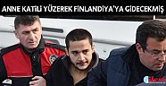 Antalya'da annesini öldüren ruh hastası yüzerek Finlandiya'ya gidecekmiş!