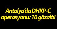 Antalya’da DHKP-C operasyonu: 10 gözaltı (Videolu)