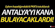Antalya'da eylem hazırlığındaki 6 PKK'lı tutuklandı