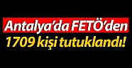 Antalya'da FETÖ'den 1709 kişi tutuklandı!