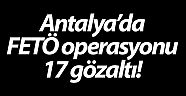 Antalya’da FETÖ operasyonu: 17 gözaltı