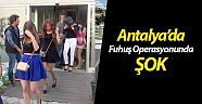 Antalya’da fuhuş operasyonunda şok