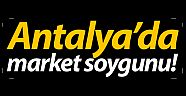 Antalya’da market soygunu!