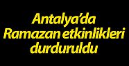 Antalya’da Ramazan etkinlikleri durduruldu