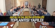 Antalya’da seçim güvenliği toplantısı yapıldı