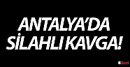 Antalya’da silahlı kavga: 2 yaralı