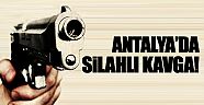 Antalya’da silahlı kavga!
